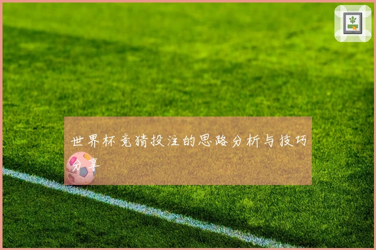 世界杯竞猜投注的思路分析与技巧分享
